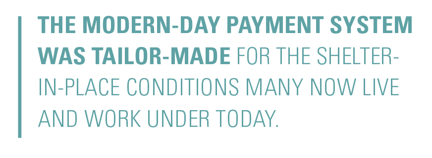 The modern-day payment system was tailor-made for the shelter-in-place conditions many now live and work under today.